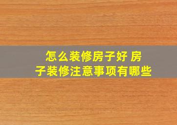 怎么装修房子好 房子装修注意事项有哪些